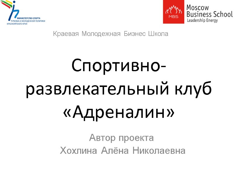 Спортивно-развлекательный клуб «Адреналин» Краевая Молодежная Бизнес Школа Автор проекта  Хохлина Алёна Николаевна